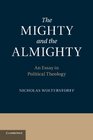 The Mighty and the Almighty An Essay in Political Theology