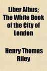 Liber Albus The White Book of the City of London