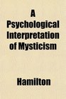 A Psychological Interpretation of Mysticism