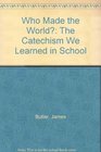 Who Made the World The Catechism We Learned in School