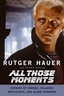 All Those Moments Stories of Heroes Villains Replicants and Blade Runners