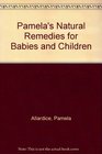 Pamela's Natural Remedies for Babies and Children