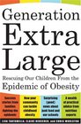 Generation Extra Large Rescuing our Children from an Epidemic of Obesity
