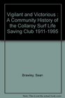Vigilant and Victorious  A Community History of the Collaroy Surf Life Saving Club 19111995