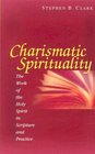 Charismatic Spirituality The Work of the Holy Spirit in Scripture and Practice