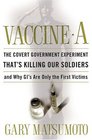 Vaccine A The Covert Government Experiment That's Killing Our SoldiersAnd Why GI's Are Only The First Victims