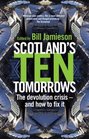 Scotland's 10 Tomorrows The Devolution Crisis  and How to Beat It
