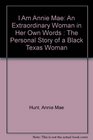 I Am Annie Mae An Extraordinary Woman in Her Own Words  The Personal Story of a Black Texas Woman