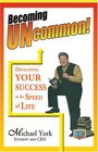 Becoming Uncommon Developing Your Success at the Speed of Life