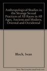 Anthropological Studies in the Strange Sexual Practices of All Races in All Ages Ancient and Modern Oriental and Occidental