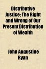 Distributive Justice The Right and Wrong of Our Present Distribution of Wealth