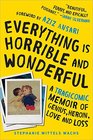 Everything Is Horrible and Wonderful A Tragicomic Memoir of Genius Heroin Love and Loss