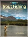 Trout Fishing in the Pacific Northwest Skills  Strategies for Trout Anglers in Washington Oregon Alaska  British Columbia