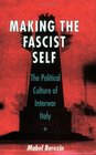 Making the Fascist Self: The Political Culture of Interwar Italy (Wilder House Series in Politics, History, and Culture)