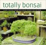 Totally Bonsai A Guide to Growing Shaping and Caring for Miniature Trees and Shrubs