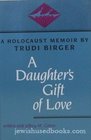 A Daughter's Gift of Love A Holocaust Memoir