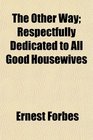 The Other Way Respectfully Dedicated to All Good Housewives