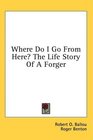 Where Do I Go From Here The Life Story Of A Forger