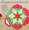 All Points Patchwork A Complete Guide to English Paper Piecing Quilting Techniques for Making Perfect Hexagons Diamonds Octagons and Other Shapes