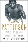 Floyd Patterson The Fighting Life of Boxing's Invisible Champion