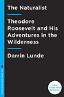 The Naturalist Theodore Roosevelt and His Adventures in the Wilderness