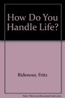 How Do You Handle Life