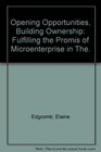 Opening Opportunities Building Ownership Fulfilling the Promis of Microenterprise in The