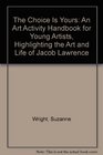 The Choice Is Yours An Art Activity Handbook for Young Artists Highlighting the Art and Life of Jacob Lawrence