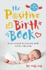 The Positive Birth Book A New Approach to Pregnancy Birth and the Early Weeks