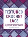 Textured Crochet Lace 64 Crochet Lace Patterns to Create Rugs Scarves Beanies and More