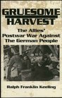 Gruesome Harvest The Allies Postwar War Against the German People