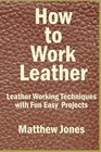 How to Work Leather Leather Working Techniques with Fun Easy Projects