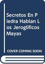 Secretos En Piedra Hablan Los Jeroglificos Mayas