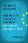 The Battle for Europe How an Elite Hijacked a Continent and How we Can Take it Back