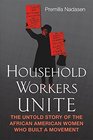 Household Workers Unite The Untold Story of African American Women Who Built a Movement