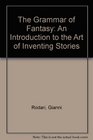 The Grammar of Fantasy An Introduction to the Art of Inventing Stories