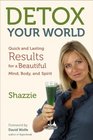 Detox Your World Quick and Lasting Results for a Beautiful Mind Body and Spirit