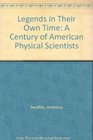 Legends in Their Own Time A Century of American Physical Scientists