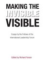 Making the Invisible Visible Essays by the Fellows of the International Leadership Forum