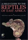 Field Guide to the Reptiles of East Africa All the Reptiles of Kenya Tanzania Uganda Rwanda and Burundi