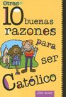 Otras 10 buenas razones para ser catolico / Other 10 good reasons to be Catholic Una Guia Para El Adolescente / a Guide for the Adolescent