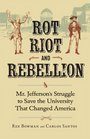 Rot Riot and Rebellion Mr Jefferson's Struggle to Save the University That Changed America