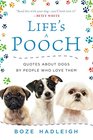 Life's a Pooch Quotes about Dogs by People Who Love Them