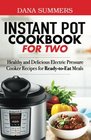 Instant Pot Cookbook for Two Healthy and Delicious Electric Pressure Cooker Recipes for ReadytoEat Meals