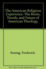 The American Religious Experience The Roots Trends and Future of American Theology