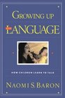 Growing Up With Language How Children Learn to Talk