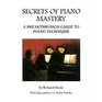 Secrets of Piano Mastery A Breakthrough Guide to Piano Technique