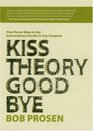 Kiss Theory Good Bye  Five Proven Ways to Get Extraordinary Results in Any Company