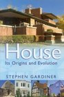 The House Its Origins and Evolution