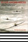TO LIVE AMONG HEROES A Medical Officer's Dramatic Insight into the Operational Life of 609 Squadron in NW Europe 194445